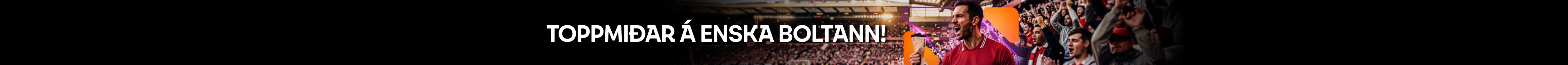 Toppmiðar á Enska boltann!